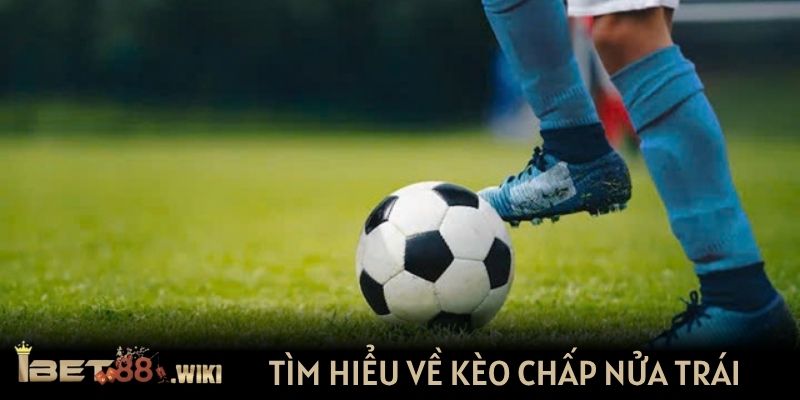 Tìm hiểu khái niệm về kèo chấp nửa trái